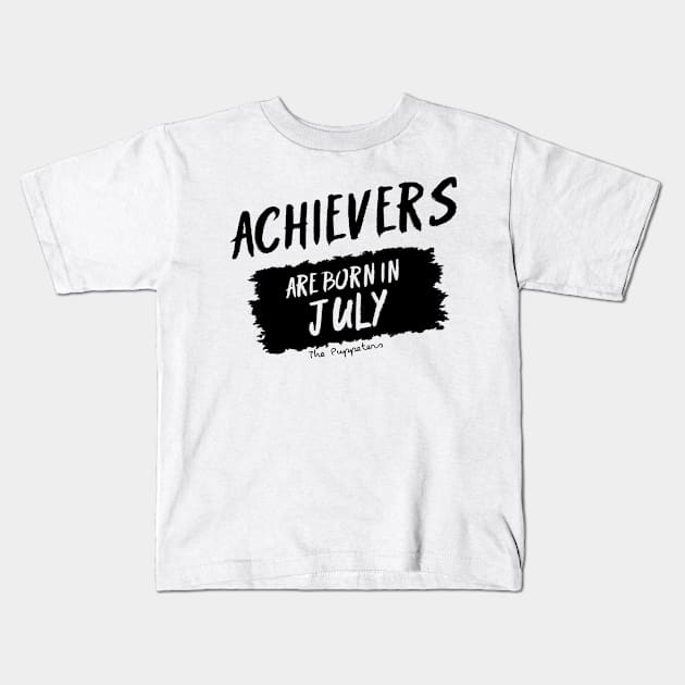 Achievers Are Born In July Kids T-Shirt by ThePuppeters